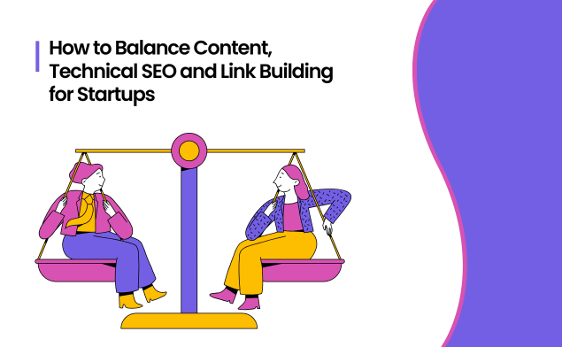 How to Balance Content, Technical and Link Building as a Startup